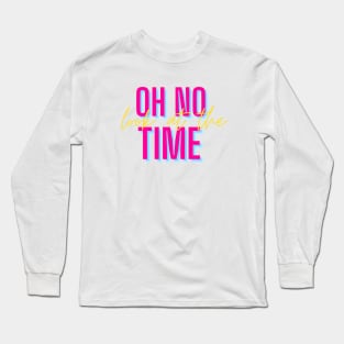 oh no look at the time Long Sleeve T-Shirt